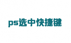 ps选中快捷键是什么?ps修图如何快速选中目标