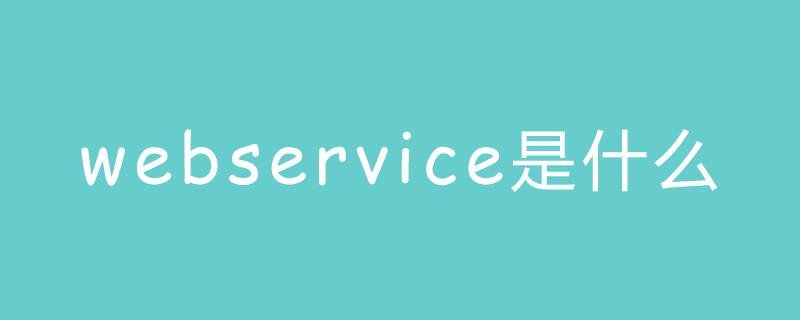 webservice是什么?Web Service技术用途